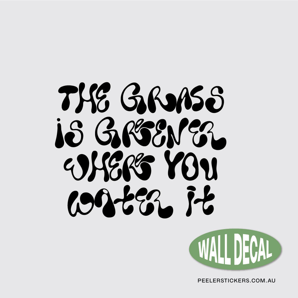 The Grass is Greener Where You Water It Wall Decal Sticker