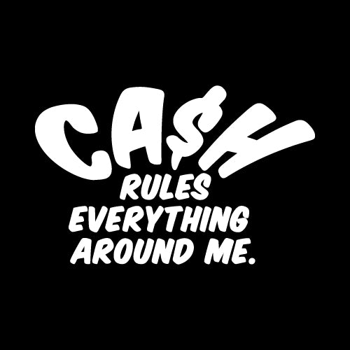 CASH RULES EVERYTHING Wall Decal Sticker